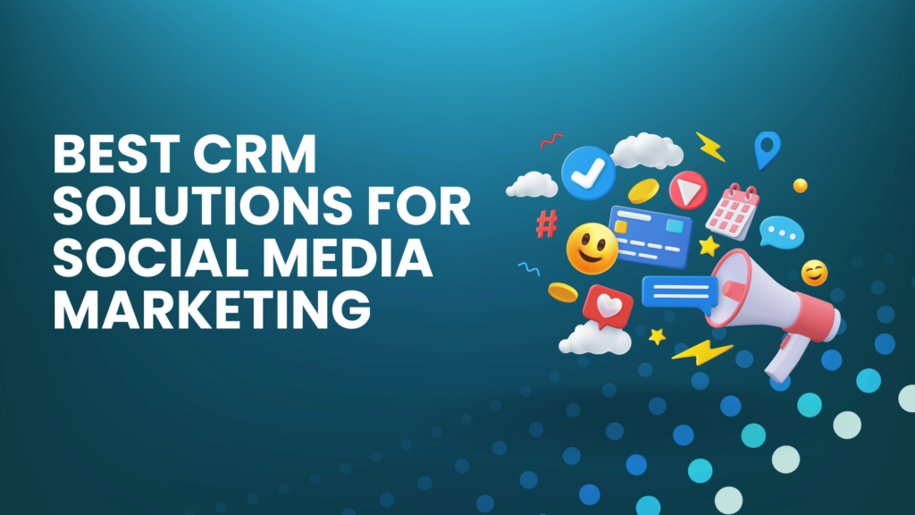 Best CRM Solutions for Social Media Marketing